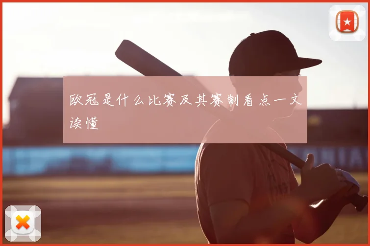 欧冠是什么比赛及其赛制看点一文读懂