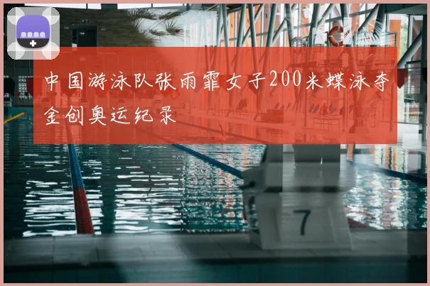 中国游泳队张雨霏女子200米蝶泳夺金创奥运纪录