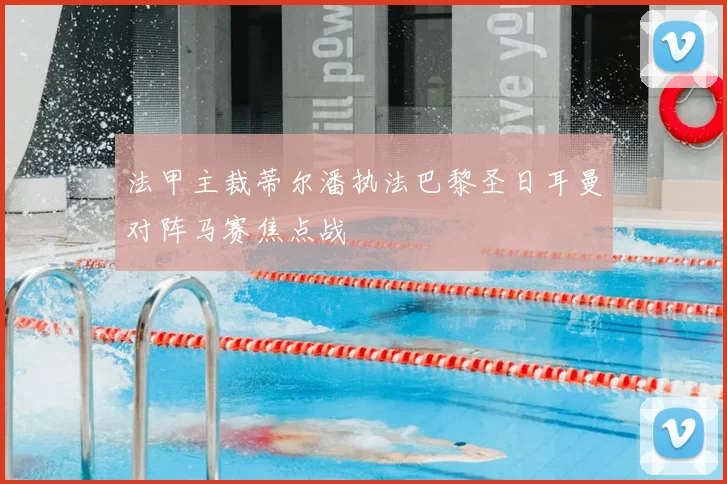 法甲主裁蒂尔潘执法巴黎圣日耳曼对阵马赛焦点战